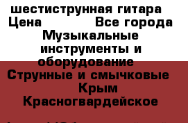 шестиструнная гитара › Цена ­ 4 000 - Все города Музыкальные инструменты и оборудование » Струнные и смычковые   . Крым,Красногвардейское